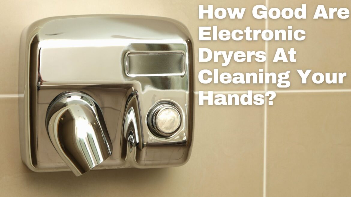 How Good Are Electronic Hand Dryers At Cleaning Your Hands?